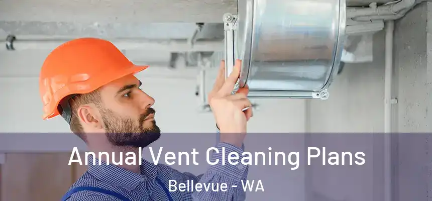  Annual Vent Cleaning Plans Bellevue - WA