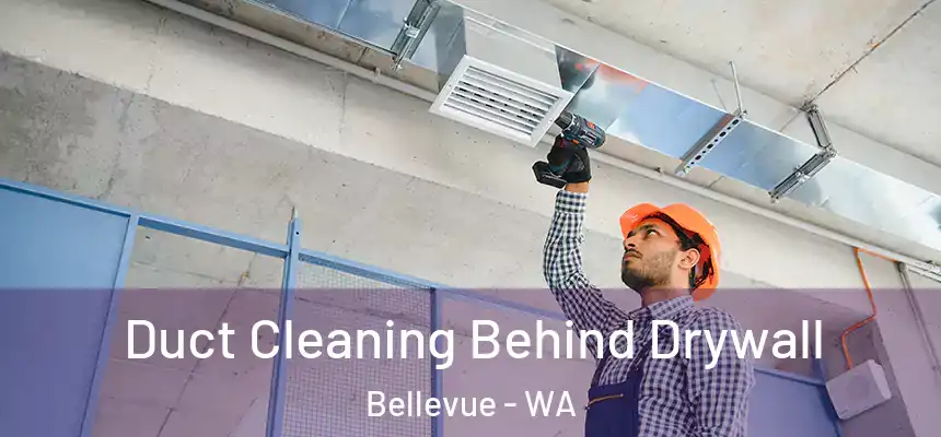Duct Cleaning Behind Drywall Bellevue - WA