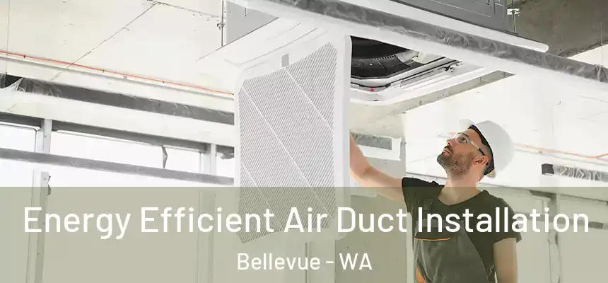 Energy Efficient Air Duct Installation Bellevue - WA